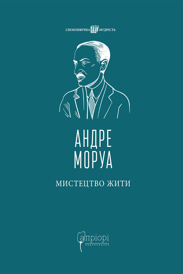 Мистецтво жити - Андре Моруа - Видавництво Апріорі